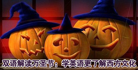 雙語(yǔ)解讀萬(wàn)圣節(jié):學(xué)英語(yǔ)更要了解西方文化